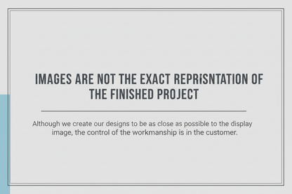 ADD, ALTHOUGH WE CREATE OUR DESIGNS TO BE AS CLOSE AS POSSIBLE TO THE DISPLAY IMAGE THE CONTROL OF THE WORKMANSHIP IS IN THE HANDS OF THE CUSTOMER.